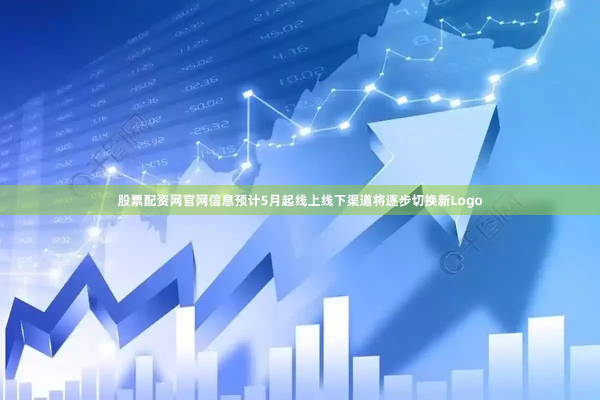 股票配资网官网信息预计5月起线上线下渠道将逐步切换新Logo