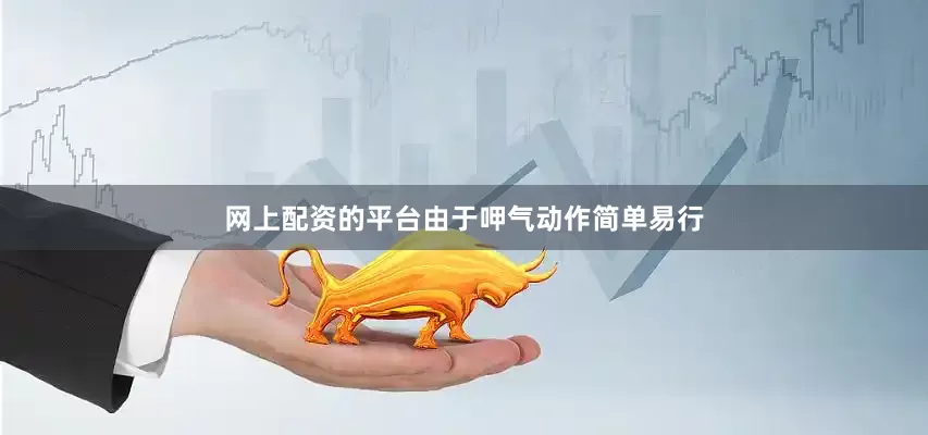 网上配资的平台由于呷气动作简单易行