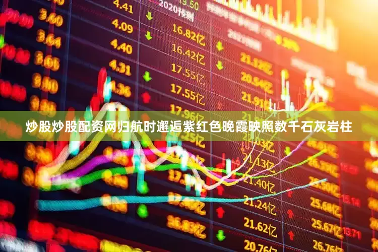 炒股炒股配资网归航时邂逅紫红色晚霞映照数千石灰岩柱