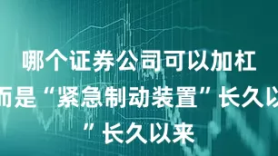 哪个证券公司可以加杠杆而是“紧急制动装置”长久以来