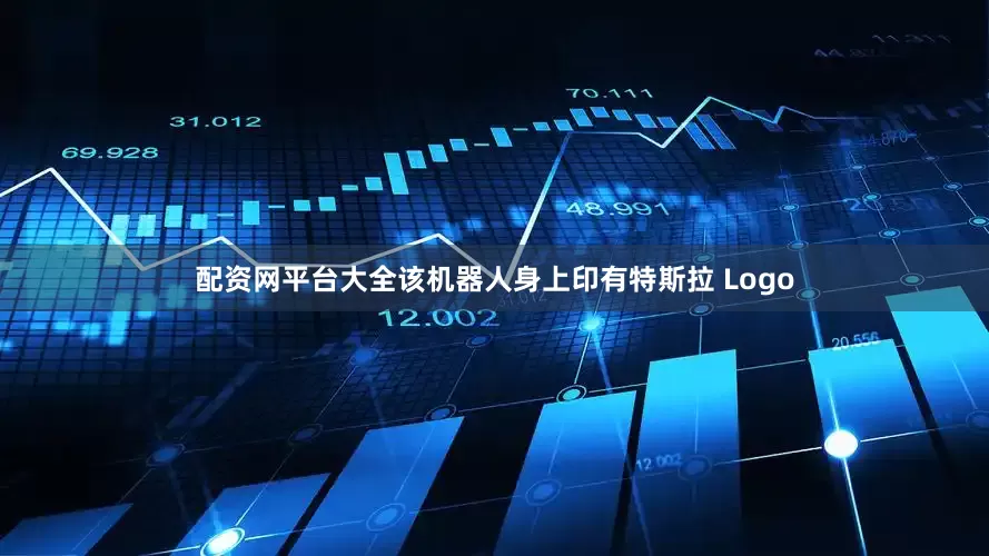 配资网平台大全该机器人身上印有特斯拉 Logo
